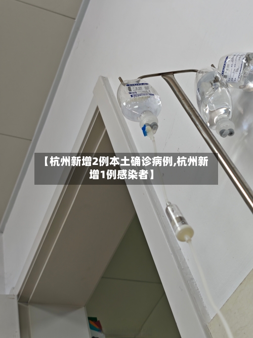 【杭州新增2例本土确诊病例,杭州新增1例感染者】-第3张图片