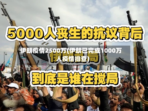 伊朗疫情2500万(伊朗已完成1000万人疫情排查)