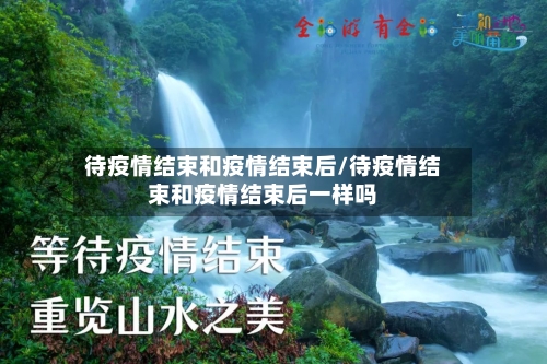 待疫情结束和疫情结束后/待疫情结束和疫情结束后一样吗-第2张图片