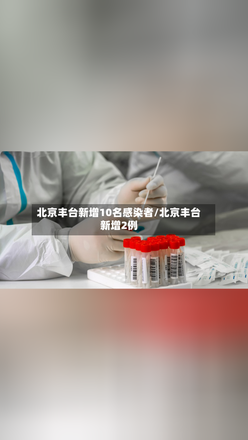 北京丰台新增10名感染者/北京丰台新增2例