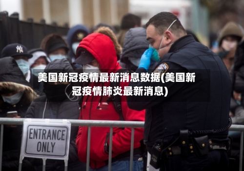 美国新冠疫情最新消息数据(美国新冠疫情肺炎最新消息)