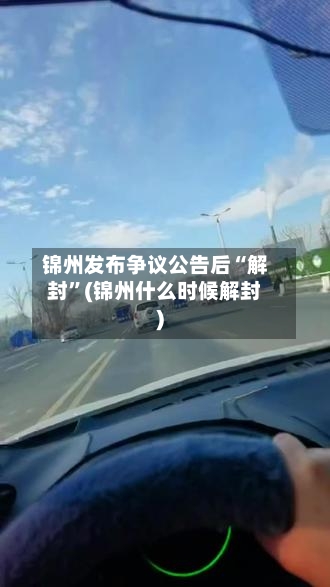 锦州发布争议公告后“解封	”(锦州什么时候解封)-第2张图片