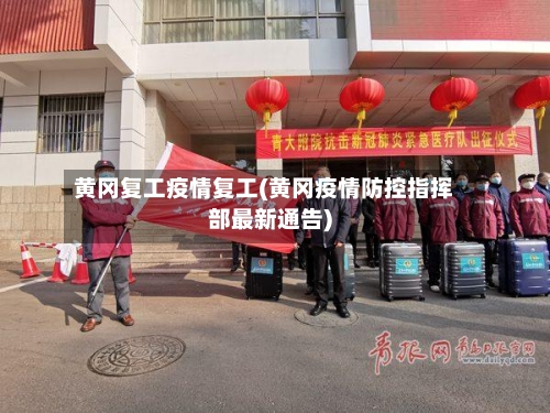 黄冈复工疫情复工(黄冈疫情防控指挥部最新通告)