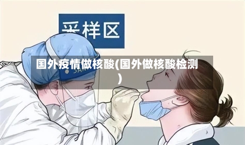 国外疫情做核酸(国外做核酸检测)