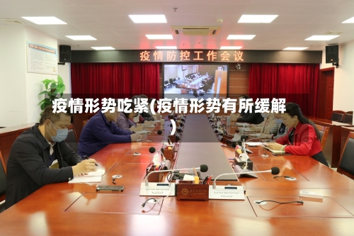 疫情形势吃紧(疫情形势有所缓解)