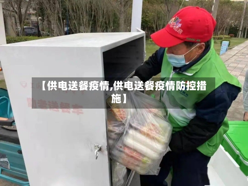 【供电送餐疫情,供电送餐疫情防控措施】