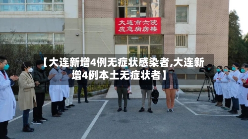 【大连新增4例无症状感染者,大连新增4例本土无症状者】
