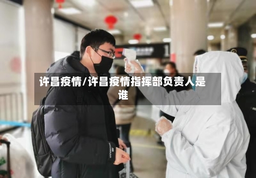 许昌疫情/许昌疫情指挥部负责人是谁