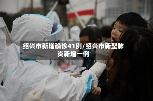 绍兴市新增确诊41例/绍兴市新型肺炎新增一例-第2张图片