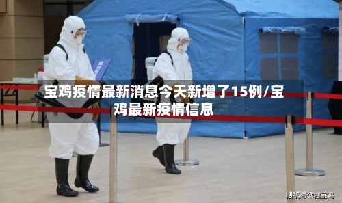 宝鸡疫情最新消息今天新增了15例/宝鸡最新疫情信息