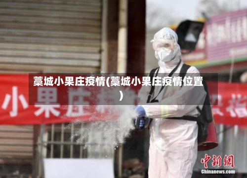 藁城小果庄疫情(藁城小果庄疫情位置)-第2张图片