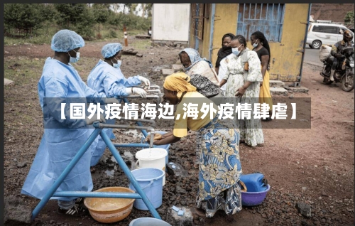 【国外疫情海边,海外疫情肆虐】
