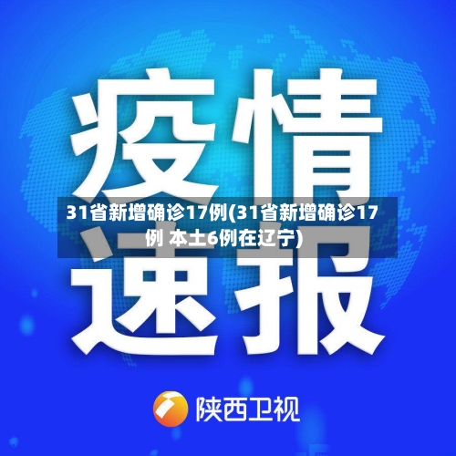 31省新增确诊17例(31省新增确诊17例 本土6例在辽宁)-第3张图片
