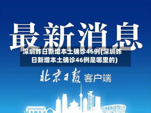 深圳昨日新增本土确诊46例(深圳昨日新增本土确诊46例是哪里的)