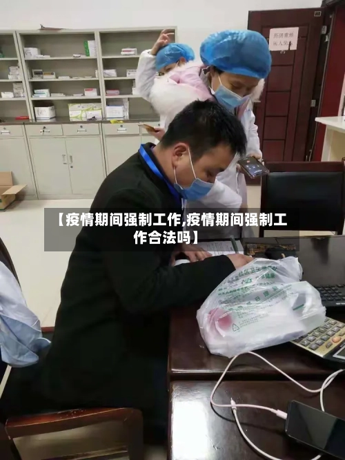 【疫情期间强制工作,疫情期间强制工作合法吗】
