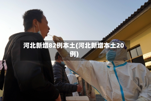 河北新增82例本土(河北新增本土20例)-第3张图片