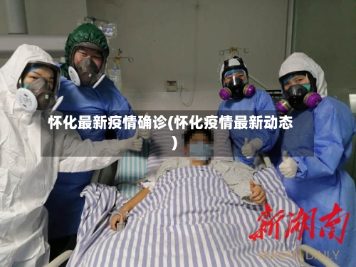 怀化最新疫情确诊(怀化疫情最新动态)