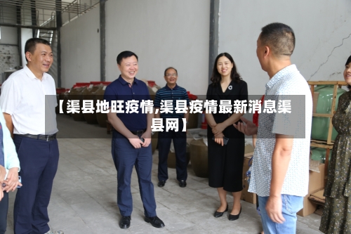 【渠县地旺疫情,渠县疫情最新消息渠县网】-第3张图片