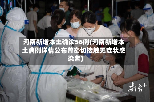 河南新增本土确诊56例(河南新增本土病例详情公布曾密切接触无症状感染者)-第2张图片