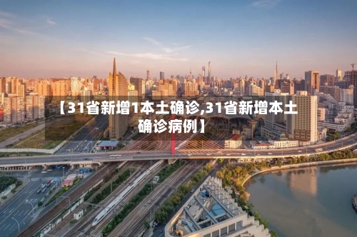 【31省新增1本土确诊,31省新增本土确诊病例】-第2张图片