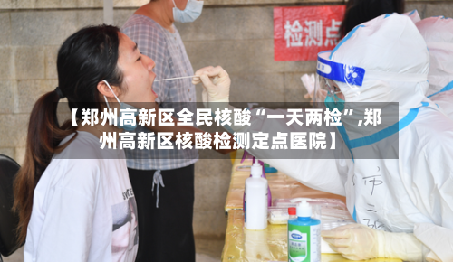 【郑州高新区全民核酸“一天两检	”,郑州高新区核酸检测定点医院】-第2张图片