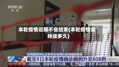 本轮疫情近期不会结束(本轮疫情会持续多久)-第3张图片
