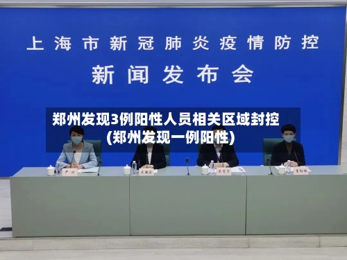 郑州发现3例阳性人员相关区域封控(郑州发现一例阳性)-第2张图片