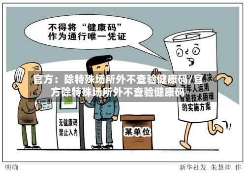 官方：除特殊场所外不查验健康码/官方除特殊场所外不查验健康码