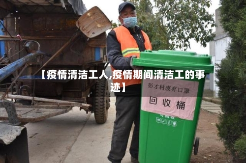 【疫情清洁工人,疫情期间清洁工的事迹】-第2张图片