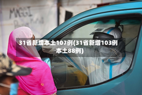 31省新增本土107例(31省新增103例本土88例)