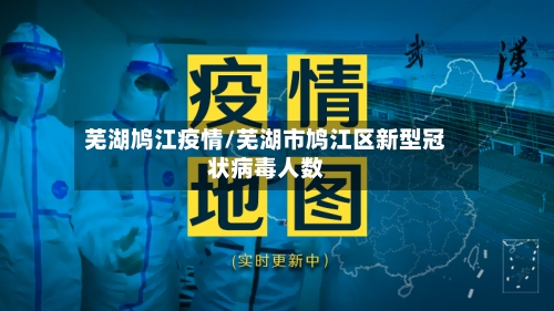 芜湖鸠江疫情/芜湖市鸠江区新型冠状病毒人数