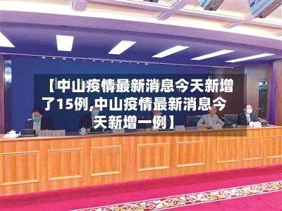 【中山疫情最新消息今天新增了15例,中山疫情最新消息今天新增一例】-第2张图片