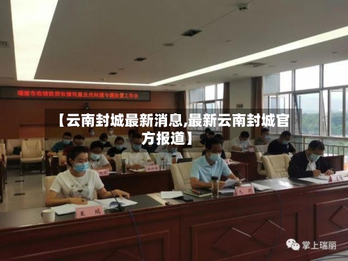 【云南封城最新消息,最新云南封城官方报道】-第2张图片