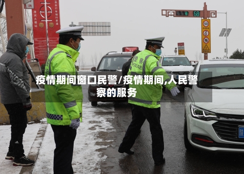 疫情期间窗口民警/疫情期间,人民警察的服务