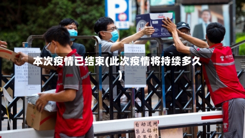 本次疫情已结束(此次疫情将持续多久)-第2张图片