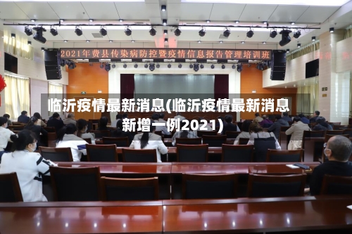 临沂疫情最新消息(临沂疫情最新消息新增一例2021)-第2张图片