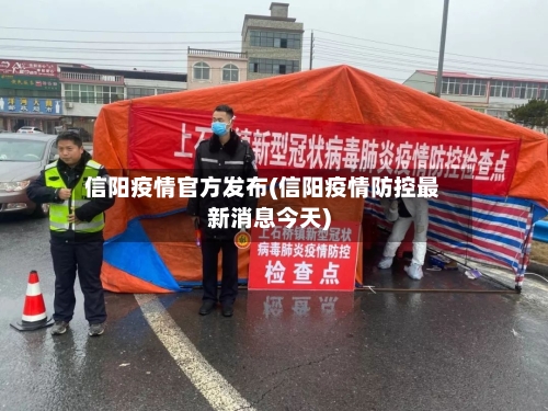 信阳疫情官方发布(信阳疫情防控最新消息今天)-第2张图片
