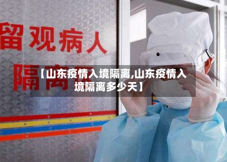 【山东疫情入境隔离,山东疫情入境隔离多少天】-第2张图片
