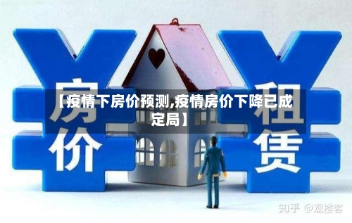 【疫情下房价预测,疫情房价下降已成定局】