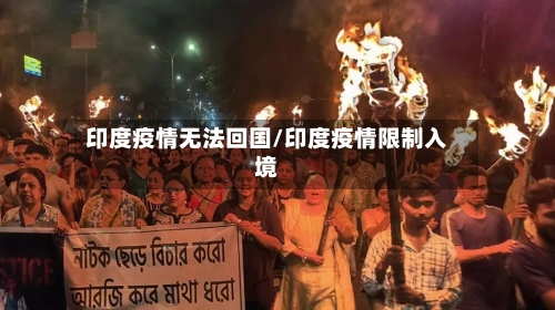 印度疫情无法回国/印度疫情限制入境