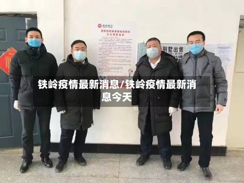铁岭疫情最新消息/铁岭疫情最新消息今天