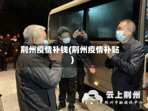 荆州疫情补钱(荆州疫情补贴)