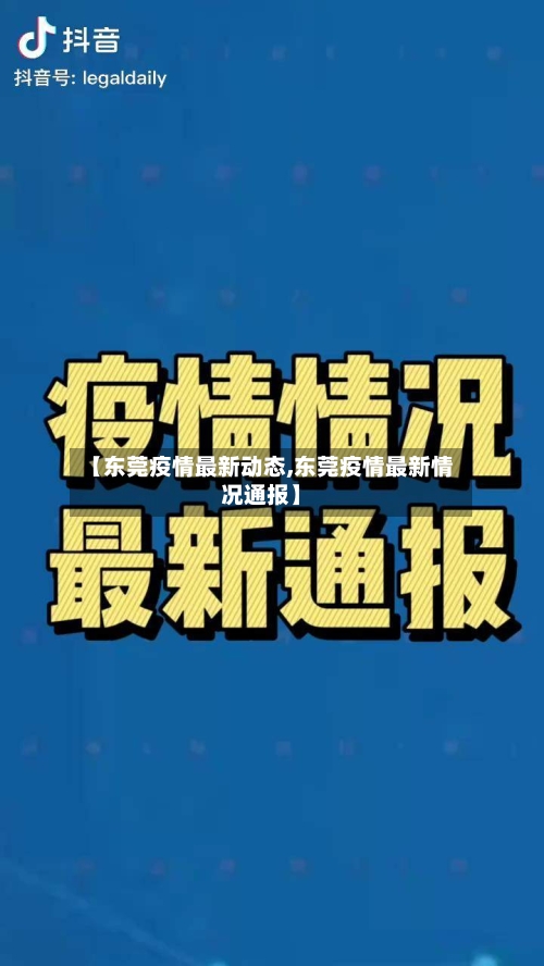 【东莞疫情最新动态,东莞疫情最新情况通报】