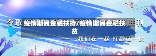 疫情期间金融扶持/疫情期间金融扶贫-第2张图片