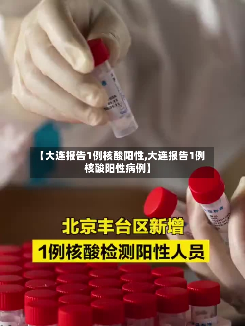 【大连报告1例核酸阳性,大连报告1例核酸阳性病例】