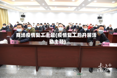 商场疫情复工主题(疫情复工后开展活动主题)