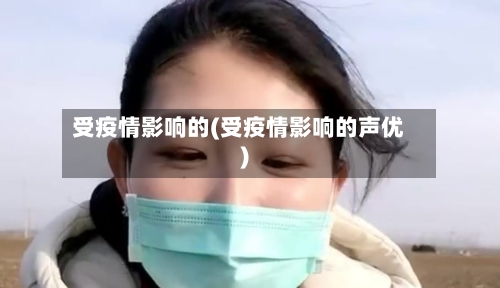 受疫情影响的(受疫情影响的声优)-第2张图片