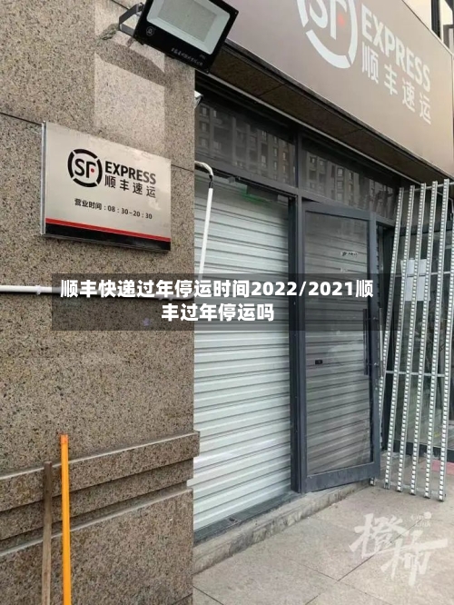 顺丰快递过年停运时间2022/2021顺丰过年停运吗