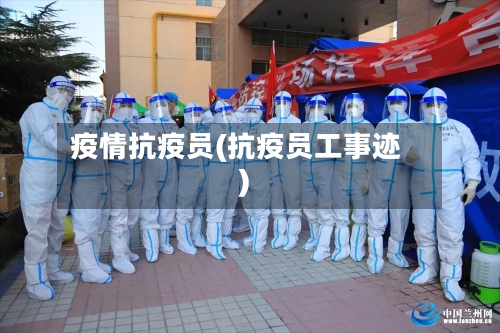 疫情抗疫员(抗疫员工事迹)-第3张图片