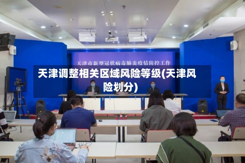 天津调整相关区域风险等级(天津风险划分)-第2张图片